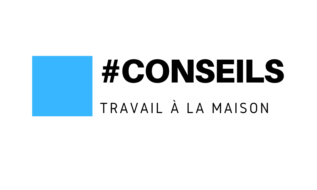 Conseils pour bien travailler à la maison